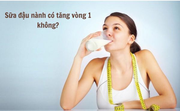 uống sữa đậu nành có tăng vòng 1 không?
